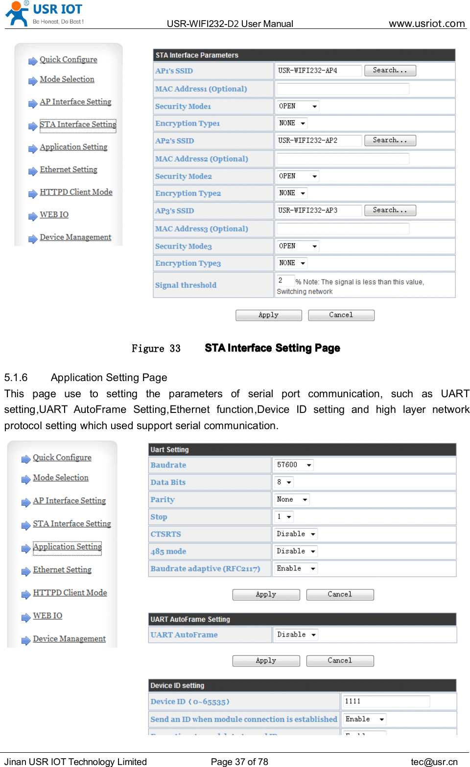 USR-WIFI232- D2 User Manual www.usr iot .comJinan USR IOT Technology Limited Page 37 of 78 tec@usr.cnFigure 33 STASTASTASTA InterfaceInterfaceInterfaceInterface SettingSettingSettingSetting PagePagePagePage5.1.6 Application Setting PageThis page use to setting the parameters of serial port communication, such as UARTsetting , UART AutoFrame Setting , Ethernet function ,Device ID setting and high layer networkprotocol setting which used support serial communication.