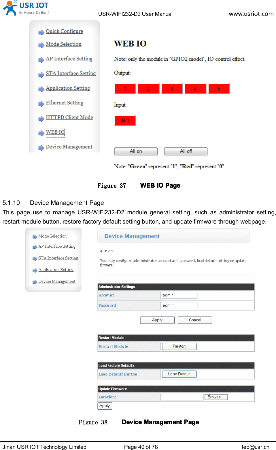 USR-WIFI232- D2 User Manual www.usr iot .comJinan USR IOT Technology Limited Page 40 of 78 tec@usr.cnFigure 37 WEBWEBWEBWEB IOIOIOIO PagePagePagePage5.1.10 Device Management PageThis page use to manage USR-WIFI232-D2 module general setting, such as administrator setting,restart module button, restore factory default setting button, and update firmware through webpage.Figure 38 DeviceDeviceDeviceDevice ManagementManagementManagementManagement PagePagePagePage