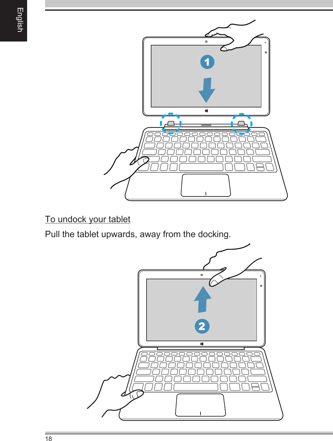 18EnglishTo undock your tabletPull the tablet upwards, away from the docking.