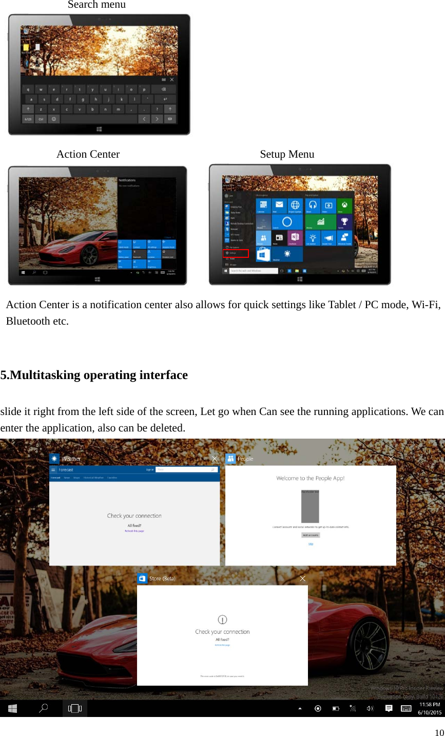  10              Search menu  Action Center                         Setup Menu    Action Center is a notification center also allows for quick settings like Tablet / PC mode, Wi-Fi, Bluetooth etc.  5.Multitasking operating interface slide it right from the left side of the screen, Let go when Can see the running applications. We can enter the application, also can be deleted.  