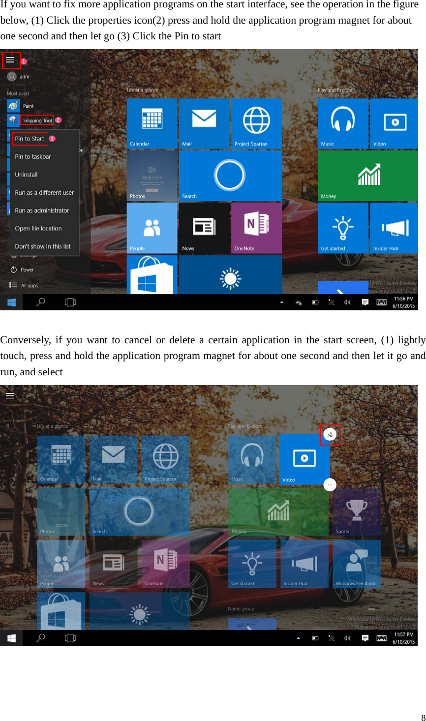  8  If you want to fix more application programs on the start interface, see the operation in the figure below, (1) Click the properties icon(2) press and hold the application program magnet for about one second and then let go (3) Click the Pin to start    Conversely, if you want to cancel or delete a certain application in the start screen, (1) lightly touch, press and hold the application program magnet for about one second and then let it go and run, and select                                  