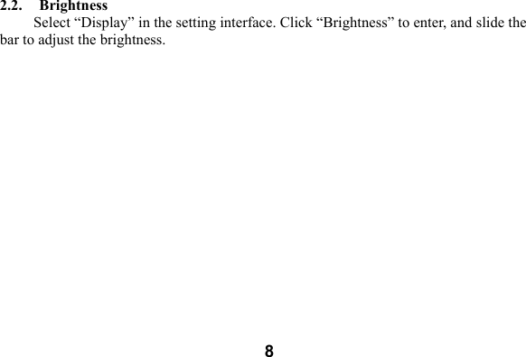  82.2.    Brightness   Select &ldquo;Display&rdquo; in the setting interface. Click &ldquo;Brightness&rdquo; to enter, and slide the bar to adjust the brightness. 