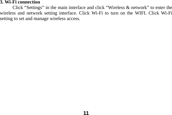  113. Wi-Fi connection Click “Settings” in the main interface and click “Wireless &amp; network” to enter the wireless and network setting interface. Click Wi-Fi to turn on the WIFI. Click Wi-Fi setting to set and manage wireless access. 