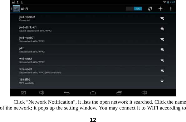  12   Click “Network Notification”, it lists the open network it searched. Click the name of the network; it pops up the setting window. You may connect it to WIFI according to 