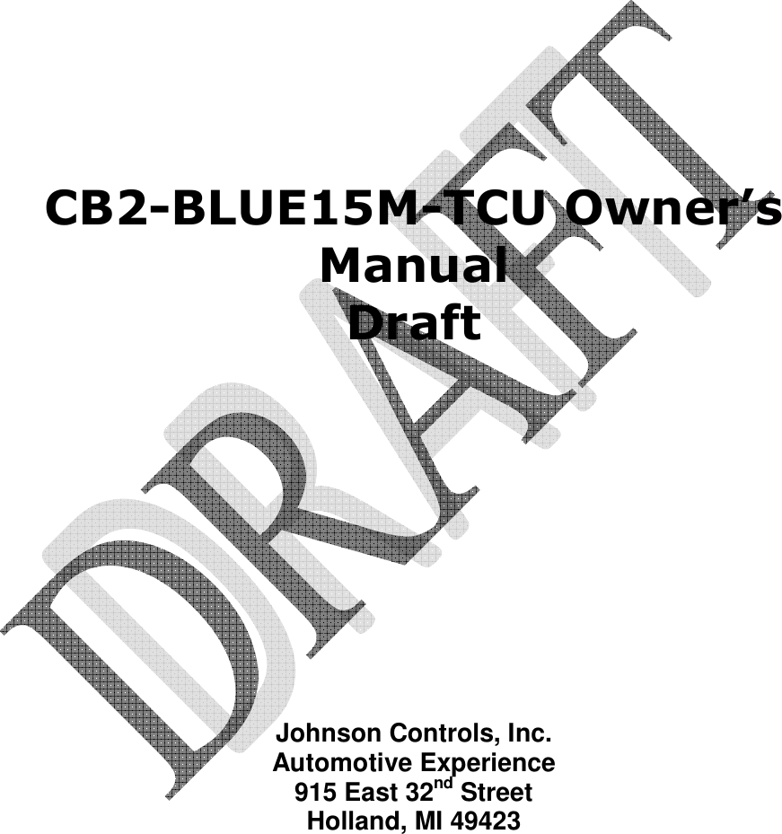          CB2-BLUE15M-TCU Owner’s Manual Draft      Johnson Controls, Inc. Automotive Experience 915 East 32nd Street Holland, MI 49423   