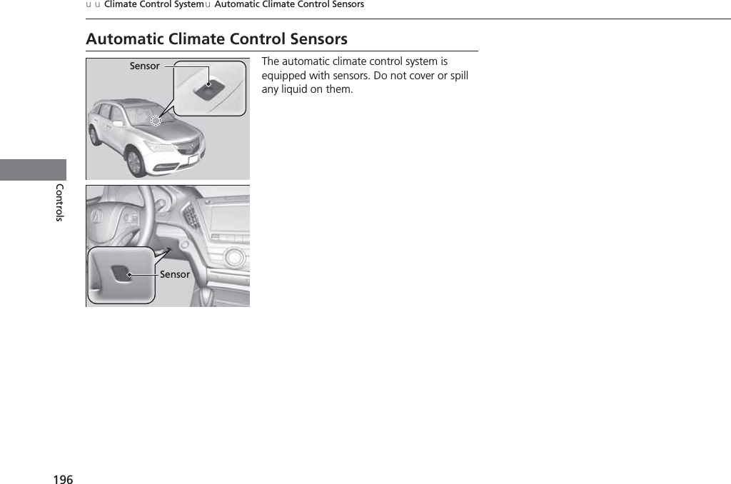 196uuClimate Control SystemuAutomatic Climate Control SensorsControlsAutomatic Climate Control SensorsThe automatic climate control system is equipped with sensors. Do not cover or spill any liquid on them.SensorSensor