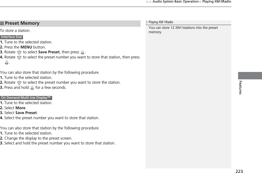 223uuAudio System Basic OperationuPlaying XM® RadioFeaturesTo store a station:1. Tune to the selected station.2. Press the MENU button.3. Rotate   to select Save Preset, then press  .4. Rotate   to select the preset number you want to store that station, then press .You can also store that station by the following procedure.1. Tune to the selected station.2. Rotate   to select the preset number you want to store the station.3. Press and hold   for a few seconds.1. Tune to the selected station.2. Select More.3. Select Save Preset.4. Select the preset number you want to store that station.You can also store that station by the following procedure.1. Tune to the selected station.2. Change the display to the preset screen.3. Select and hold the preset number you want to store that station.■Preset Memory1Playing XM® RadioYou can store 12 XM® stations into the preset memory.Interface DialOn Demand Multi-Use DisplayTM