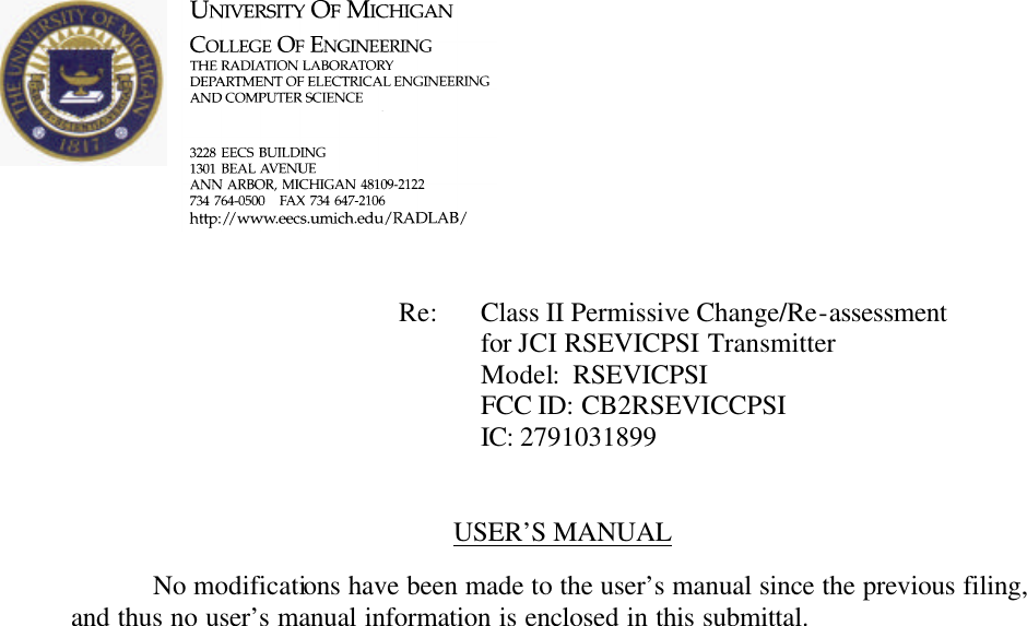             Re: Class II Permissive Change/Re-assessment for JCI RSEVICPSI Transmitter      Model:  RSEVICPSI      FCC ID: CB2RSEVICCPSI      IC: 2791031899   USER’S MANUAL   No modifications have been made to the user’s manual since the previous filing, and thus no user’s manual information is enclosed in this submittal.   