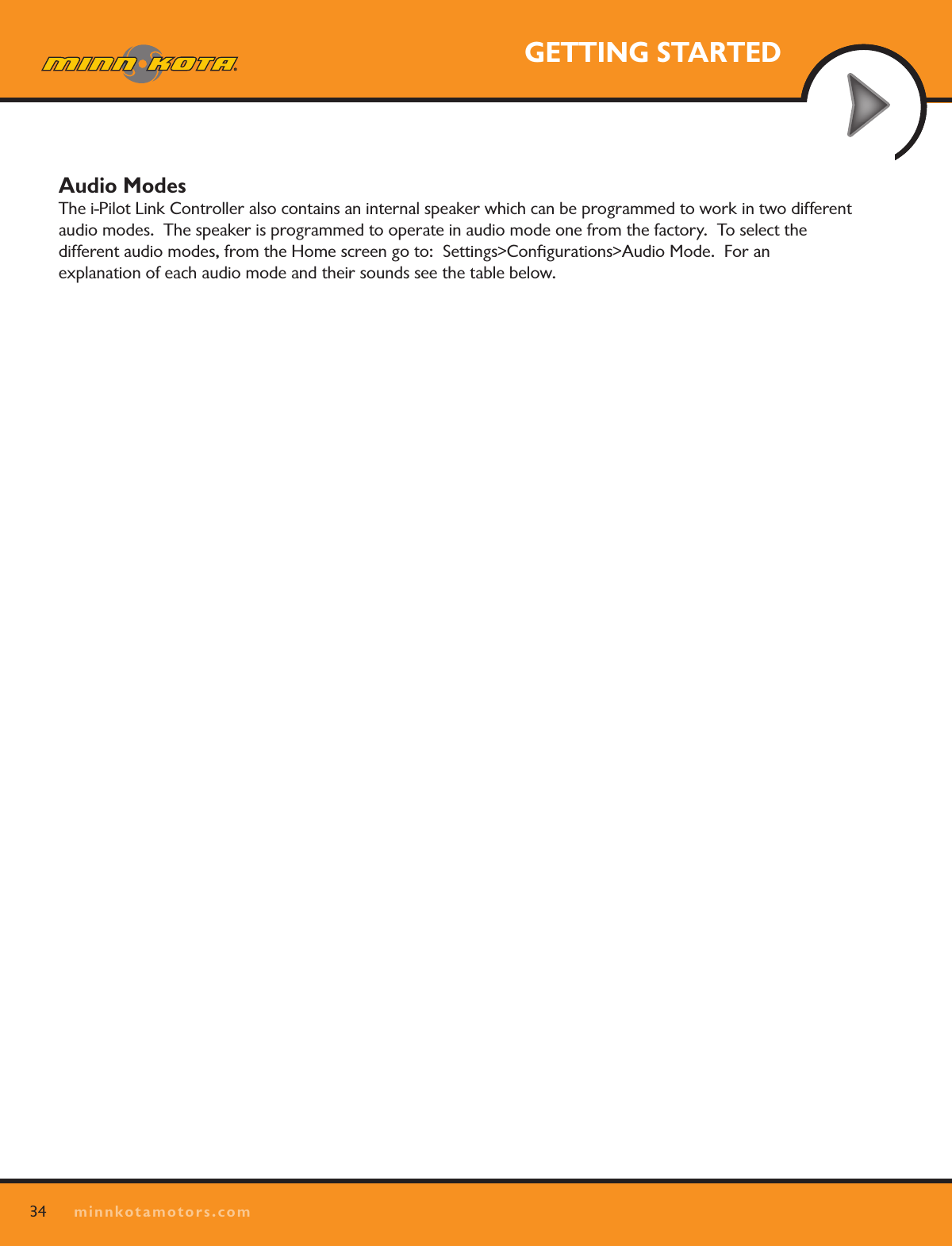 34minnkotamotors.comGETTING STARTEDAudio Modes The i-Pilot Link Controller also contains an internal speaker which can be programmed to work in two different audio modes.  The speaker is programmed to operate in audio mode one from the factory.  To select the  different audio modes, from the Home screen go to:  Settings&gt;Conﬁgurations&gt;Audio Mode.  For an  explanation of each audio mode and their sounds see the table below.  