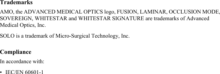TrademarksAMO, the ADVANCED MEDICAL OPTICS logo, FUSION, LAMINAR, OCCLUSION MODE, SOVEREIGN, WHITESTAR and WHITESTAR SIGNATURE are trademarks of Advanced Medical Optics, Inc.SOLO is a trademark of Micro-Surgical Technology, Inc.ComplianceIn accordance with:• IEC/EN 60601-1