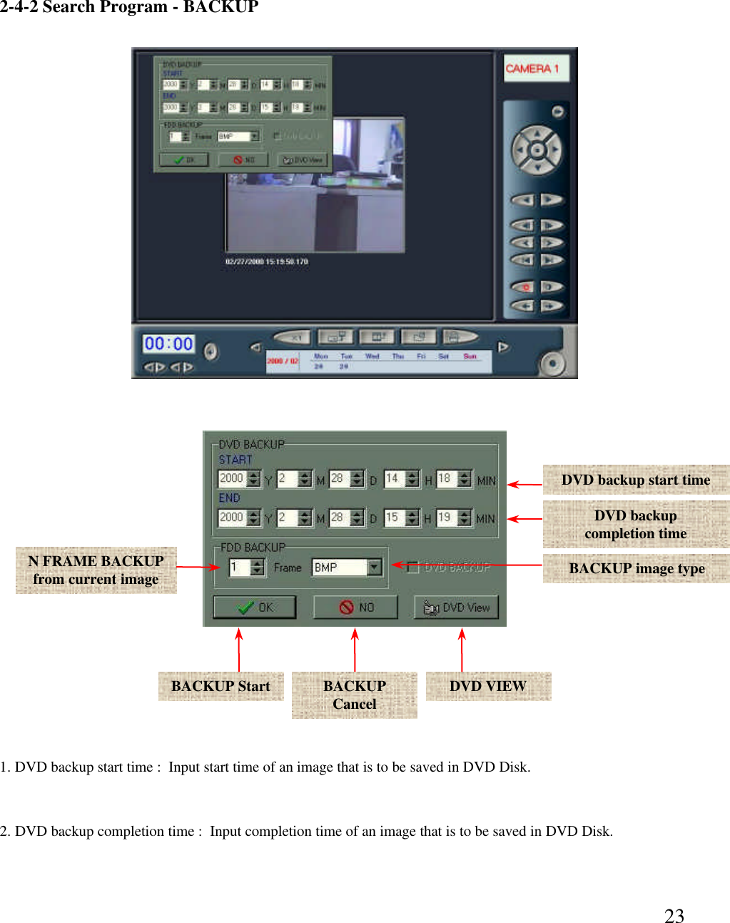 232-4-2 Search Program -BACKUPN FRAME BACKUP from current imageBACKUP Start BACKUP CancelBACKUP image typeDVD VIEWDVD backup start timeDVD backupcompletion time1. DVD backup start time :  Input start time of an image that is to be saved in DVD Disk. 2. DVD backup completion time :  Input completion time of an image that is to be saved in DVD Disk. 