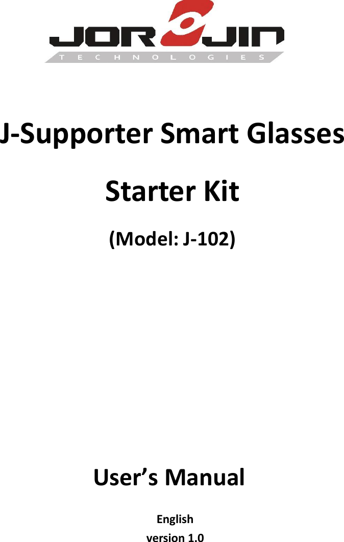  J-Supporter Smart Glasses   Starter Kit (Model: J-102) User’s Manual English version 1.0 