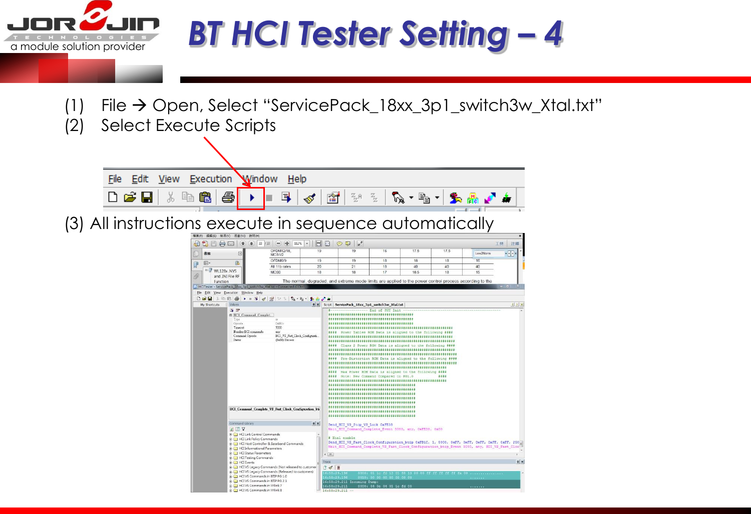 a module solution provider  BT HCI Tester Setting – 4 (1) File  Open, Select “ServicePack_18xx_3p1_switch3w_Xtal.txt” (2) Select Execute Scripts (3) All instructions execute in sequence automatically 