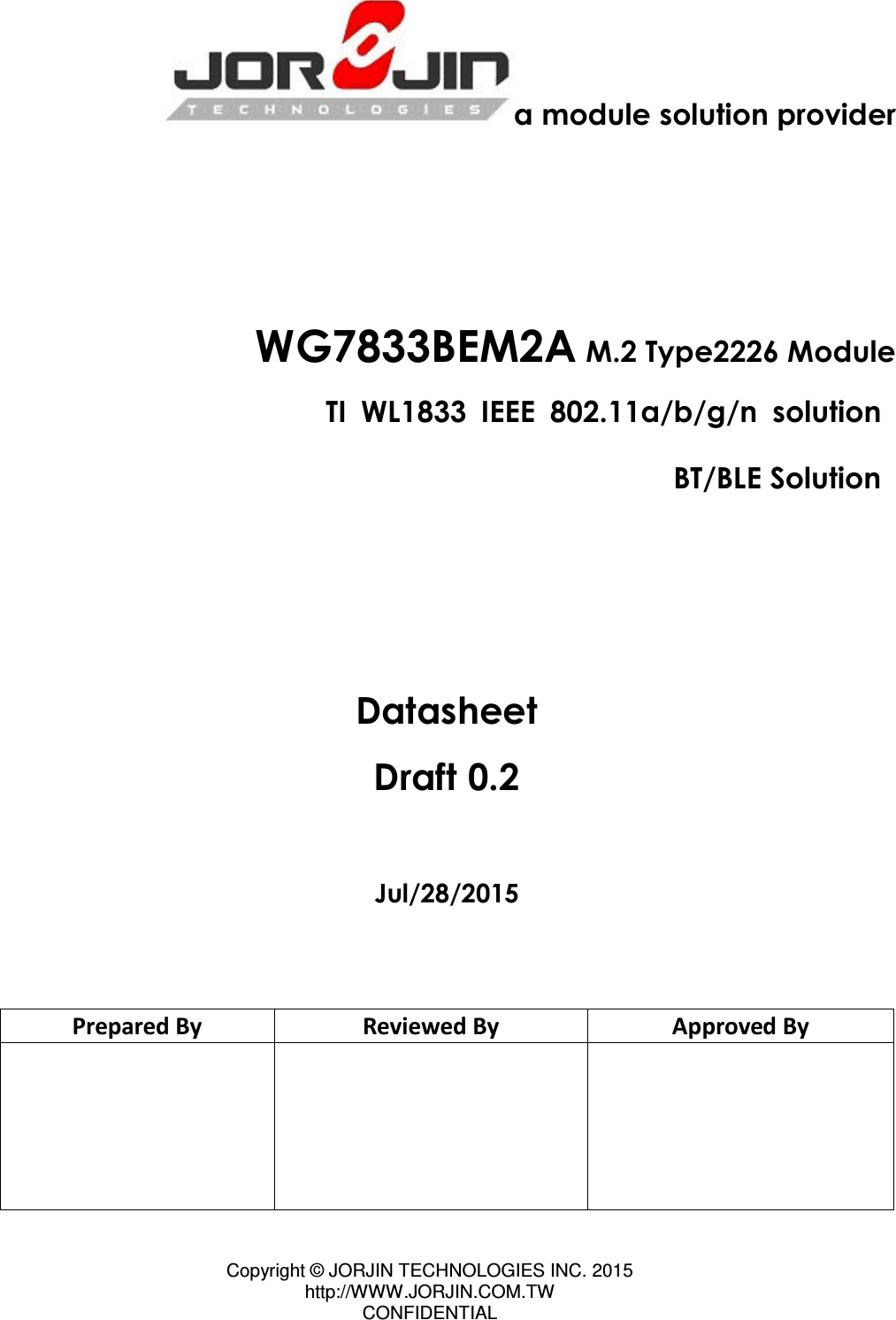 Copyright © JORJIN TECHNOLOGIES INC. 2015 http://WWW.JORJIN.COM.TW CONFIDENTIAL   a module solution provider      WG7833BEM2A M.2 Type2226 Module TI  WL1833  IEEE  802.11a/b/g/n  solution BT/BLE Solution      Datasheet Draft 0.2   Jul/28/2015    Prepared By  Reviewed By  Approved By               