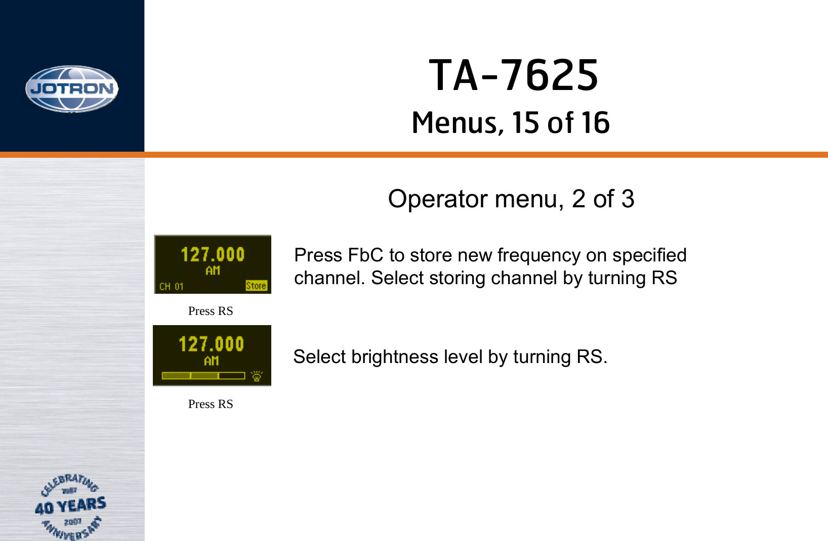 Menus, 15 of 16Operator menu, 2 of 3Press RSPress RSPress FbC to store new frequency on specified channel. Select storing channel by turning RSSelect brightness level by turning RS.TA-7625