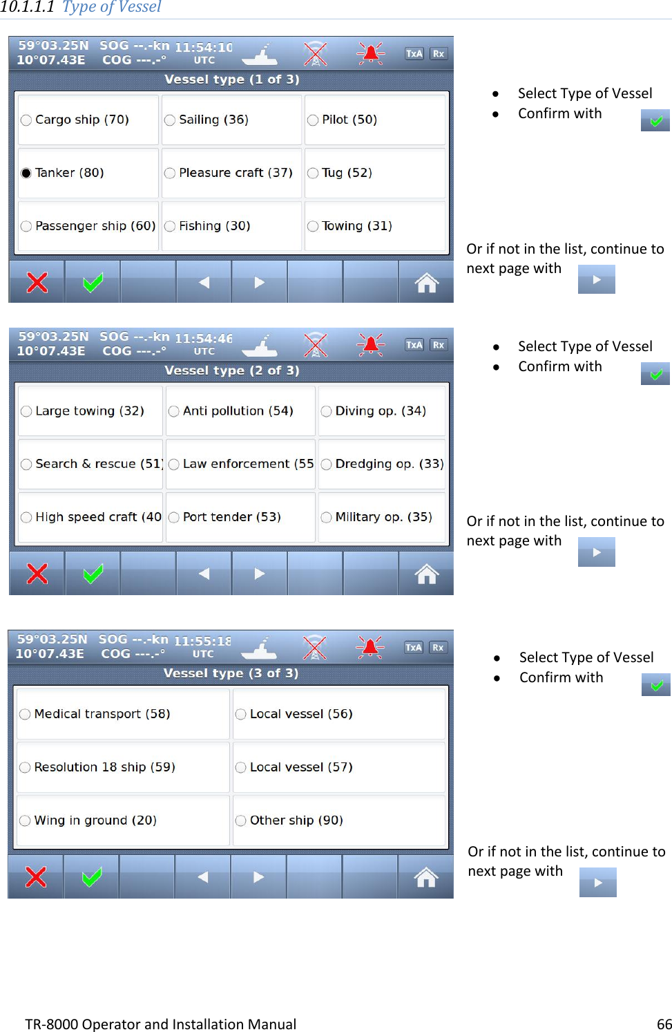 TR-8000 Operator and Installation Manual    66  10.1.1.1 Type of Vessel     Select Type of Vessel  Confirm with       Or if not in the list, continue to next page with      Select Type of Vessel  Confirm with        Or if not in the list, continue to next page with        Select Type of Vessel  Confirm with         Or if not in the list, continue to next page with      