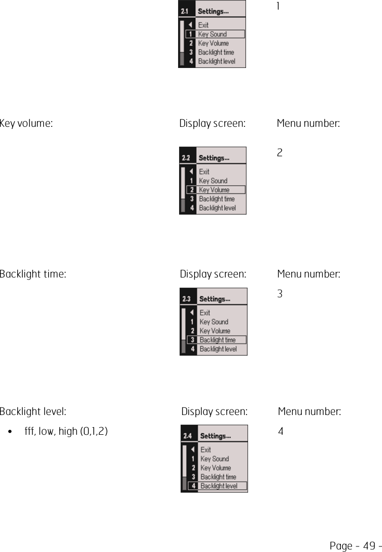 Page - 49 -1Key volume: Display screen: Menu number:2Backlight time: Display screen: Menu number:3Backlight level: Display screen: Menu number:• fff, low, high (0,1,2) 4