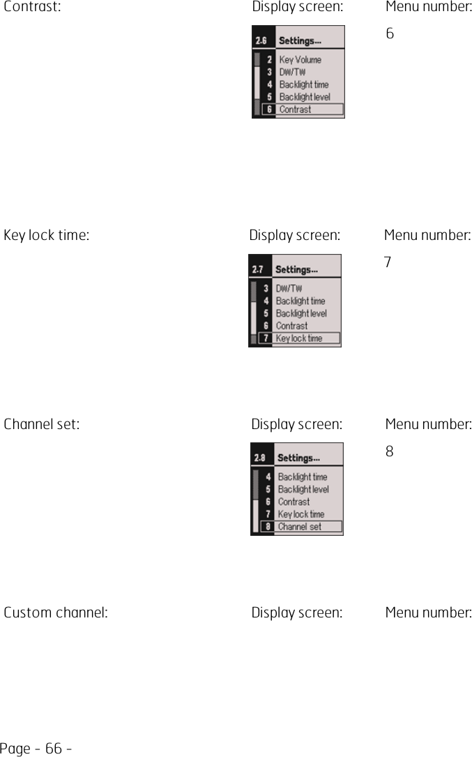 Page - 66 -Contrast: Display screen: Menu number:6Key lock time: Display screen: Menu number:7Channel set: Display screen: Menu number:8Custom channel: Display screen: Menu number: