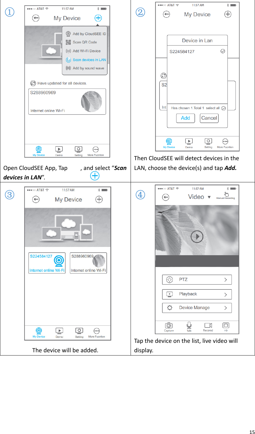 15OpenCloudSEEApp,Tap,andselect“ScandevicesinLAN”. ThenCloudSEEwilldetectdevicesintheLAN,choosethedevice(s)andtapAdd.Thedevicewillbeadded.Tapthedeviceonthelist,livevideowilldisplay.①②③④