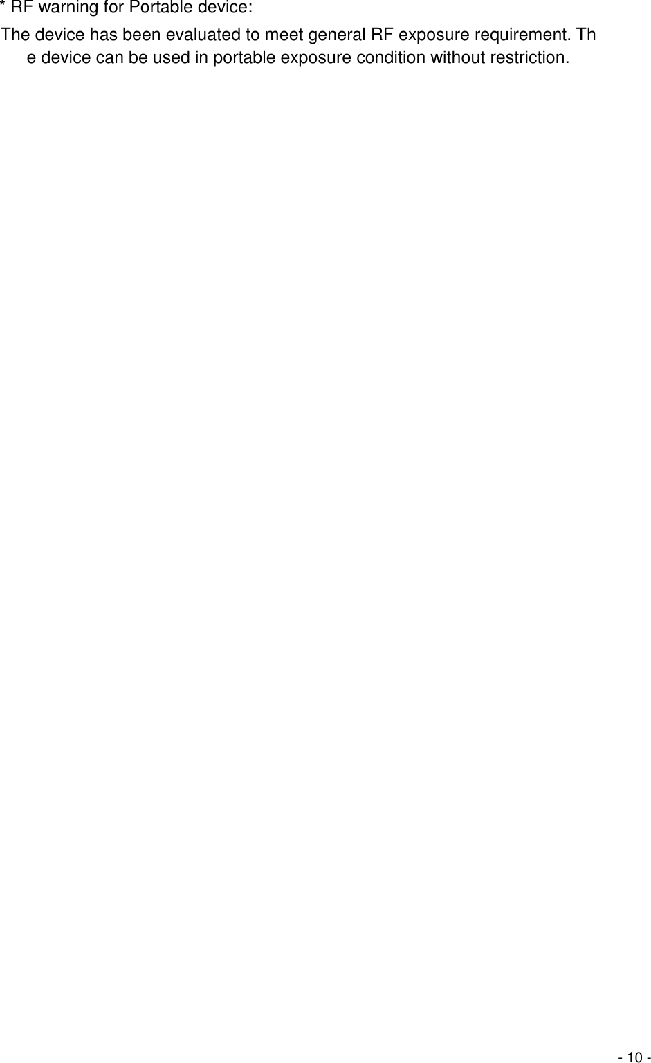  * RF warning for Portable device: The device has been evaluated to meet general RF exposure requirement. The device can be used in portable exposure condition without restriction. - 10 -