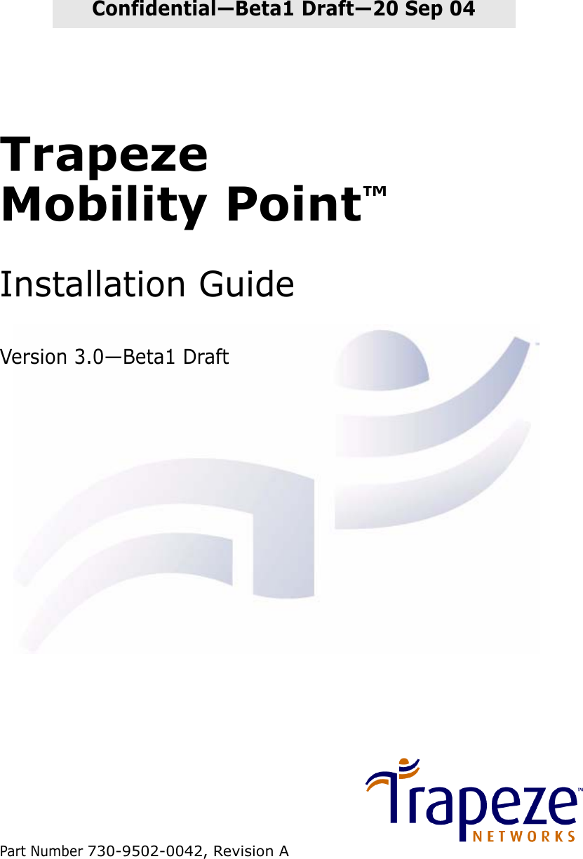 Part Number 730-9502-0042, Revision AConfidential—Beta1 Draft—20 Sep 04Trapeze Mobility Point™Installation GuideVersion 3.0—Beta1 Draft