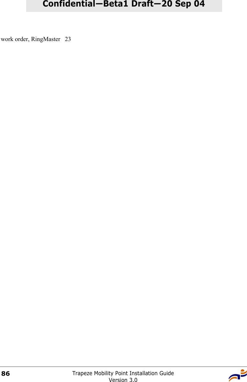 Trapeze Mobility Point Installation GuideVersion 3.086Confidential—Beta1 Draft—Confidential—Beta1 Draft—20 Sep 04work order, RingMaster  23