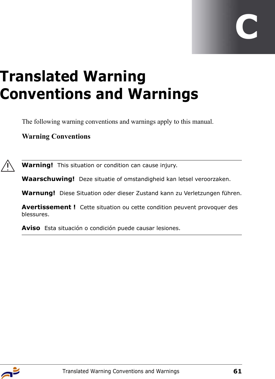 Translated Warning Conventions and Warnings61CTranslated Warning Conventions and WarningsThe following warning conventions and warnings apply to this manual.Warning ConventionsWarning!  This situation or condition can cause injury.Waarschuwing!  Deze situatie of omstandigheid kan letsel veroorzaken.Warnung!  Diese Situation oder dieser Zustand kann zu Verletzungen führen.Avertissement !  Cette situation ou cette condition peuvent provoquer des blessures.Aviso  Esta situación o condición puede causar lesiones. 