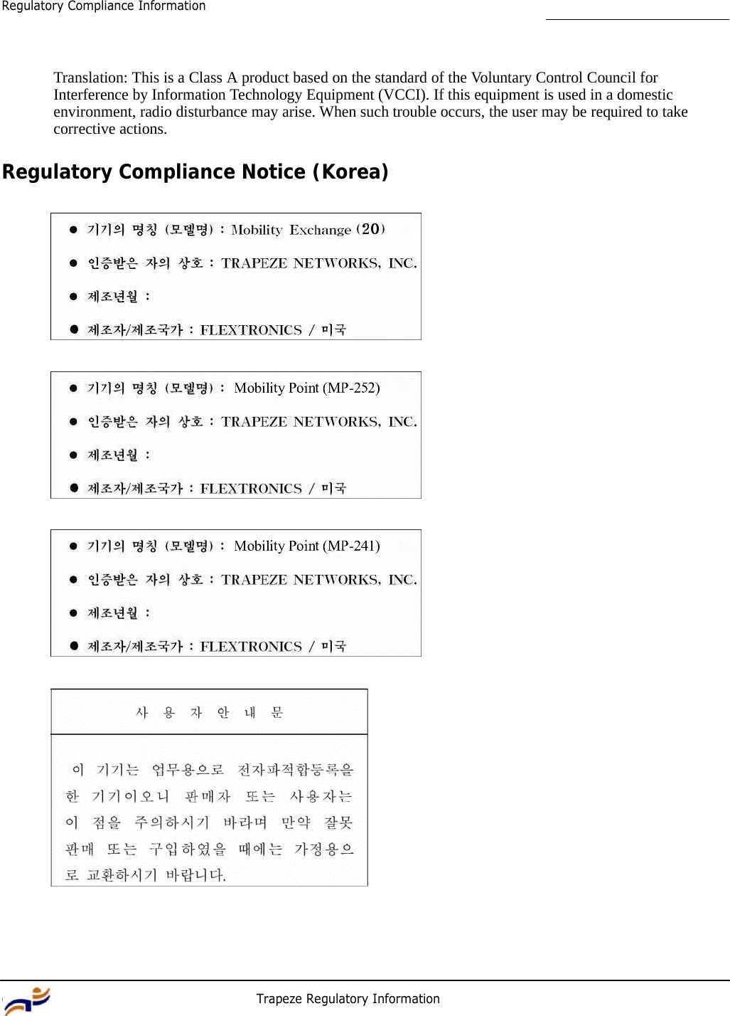 6 Trapeze Regulatory Information Regulatory Compliance Information         Translation: This is a Class A product based on the standard of the Voluntary Control Council for Interference by Information Technology Equipment (VCCI). If this equipment is used in a domestic environment, radio disturbance may arise. When such trouble occurs, the user may be required to take corrective actions.  Regulatory Compliance Notice (Korea)             