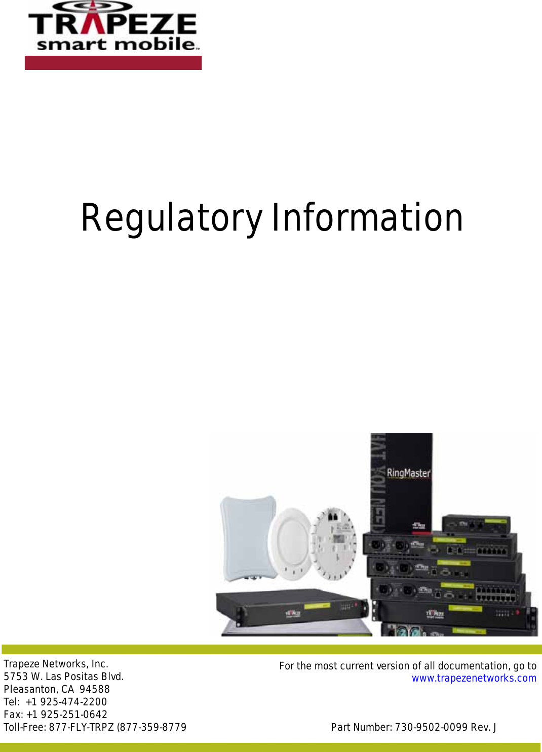 Trapeze Networks, Inc.5753 W. Las Positas Blvd.Pleasanton, CA  94588 Tel:  +1 925-474-2200 Fax: +1 925-251-0642Toll-Free: 877-FLY-TRPZ (877-359-8779 Part Number: 730-9502-0099 Rev. JFor the most current version of all documentation, go to www.trapezenetworks.comRegulatory Information