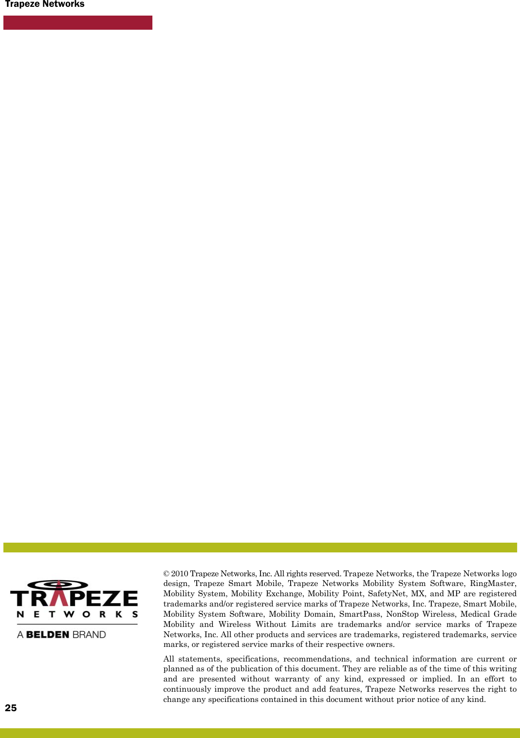 Trapeze Networks© 2010 Trapeze Networks, Inc. All rights reserved. Trapeze Networks, the Trapeze Networks logodesign, Trapeze Smart Mobile, Trapeze Networks Mobility System Software, RingMaster,Mobility System, Mobility Exchange, Mobility Point, SafetyNet, MX, and MP are registeredtrademarks and/or registered service marks of Trapeze Networks, Inc. Trapeze, Smart Mobile,Mobility System Software, Mobility Domain, SmartPass, NonStop Wireless, Medical GradeMobility and Wireless Without Limits are trademarks and/or service marks of TrapezeNetworks, Inc. All other products and services are trademarks, registered trademarks, servicemarks, or registered service marks of their respective owners.All statements, specifications, recommendations, and technical information are current orplanned as of the publication of this document. They are reliable as of the time of this writingand are presented without warranty of any kind, expressed or implied. In an effort tocontinuously improve the product and add features, Trapeze Networks reserves the right tochange any specifications contained in this document without prior notice of any kind.25