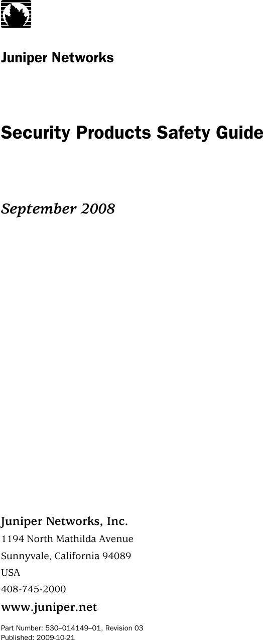 Juniper NetworksSecurity Products Safety GuideSeptember 2008Juniper Networks, Inc.1194 North Mathilda AvenueSunnyvale, California 94089USA408-745-2000www.juniper.netPart Number: 530–014149–01, Revision 03Published: 2009-10-21