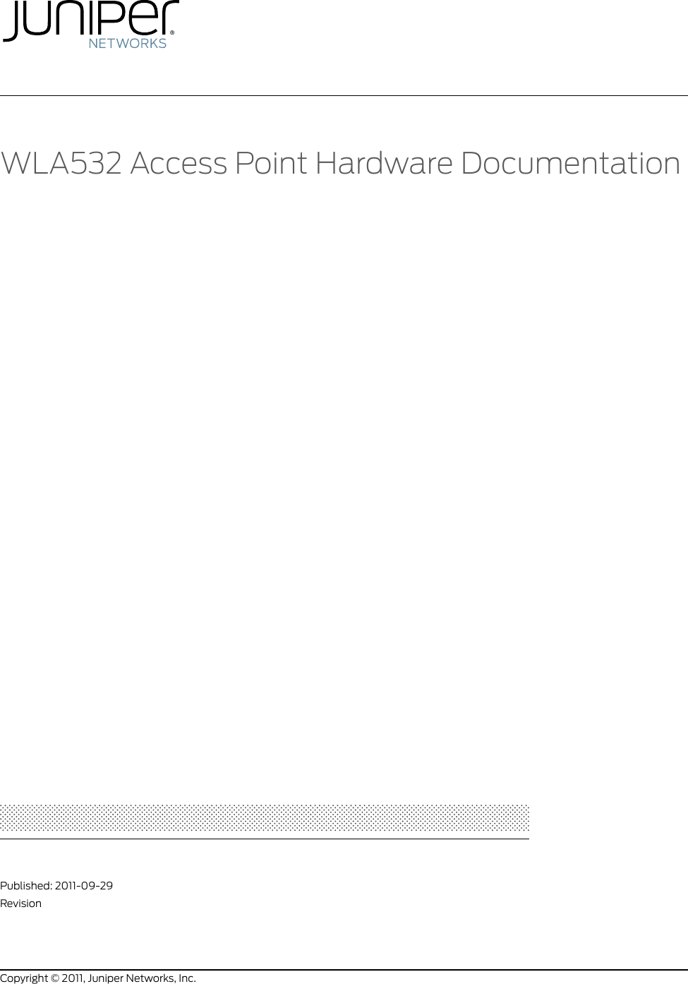 WLA532 Access Point Hardware DocumentationPublished: 2011-09-29RevisionCopyright © 2011, Juniper Networks, Inc.