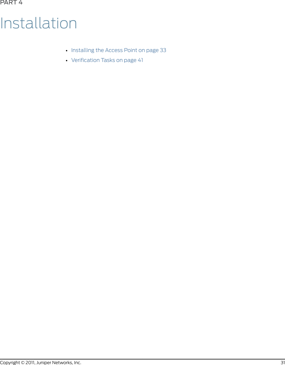 PART 4Installation•Installing the Access Point on page 33•Verification Tasks on page 4131Copyright © 2011, Juniper Networks, Inc.