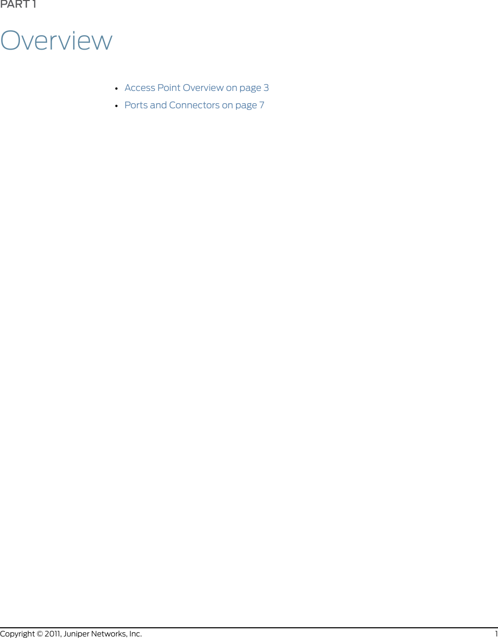 PART 1Overview•Access Point Overview on page 3•Ports and Connectors on page 71Copyright © 2011, Juniper Networks, Inc.