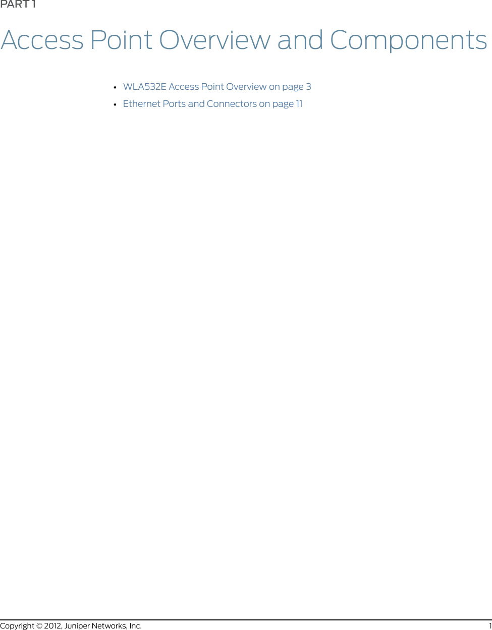 PART 1Access Point Overview and Components•WLA532E Access Point Overview on page 3•Ethernet Ports and Connectors on page 111Copyright © 2012, Juniper Networks, Inc.