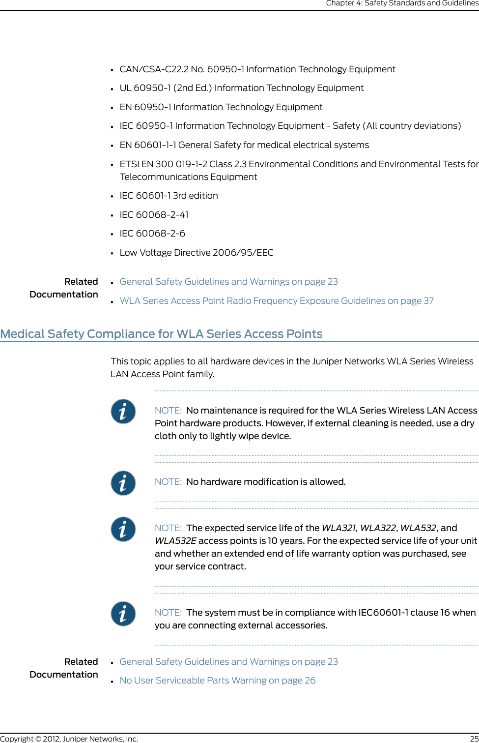 •Number of access points required for adequate WLAN capacity in each coverage area•Details of installation location for each access point•Settings for all access points in the WLANAfter you have created the plan and reviewed it, you can arrange for the WLAN installation.System administrators and anyone involved in the installation of the WLAN system areresponsible for its proper setup and operation in accordance with all rules and regulationsof the country in which the network equipment operates.RelatedDocumentation•Site Preparation Checklist for the WLA532E Access Point on page 15•General Site Guidelines on page 1719Copyright © 2012, Juniper Networks, Inc.Chapter 3: Site Preparation