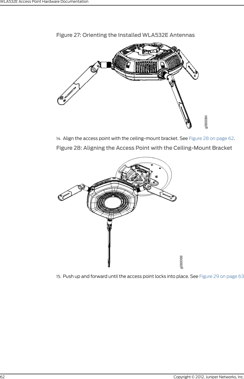 Figure 13: Mounting the WLA532E to the Plenum Bracket6. Align the locating notch on the plenum bracket to the where the ceiling rails cross andmove the plenum bracket until the joggled bracket flanges are in-line with the ceilingcross rails. See Figure 14 on page 54.Figure 14: Aligning the Plenum Bracket Flanges with the Ceiling CrossRails7. Align the sliding bracket tabs to the plenum bracket openings (see Figure 15 on page 55)and push the tab into the openings.Copyright © 2012, Juniper Networks, Inc.54WLA532E Access Point Hardware Documentation