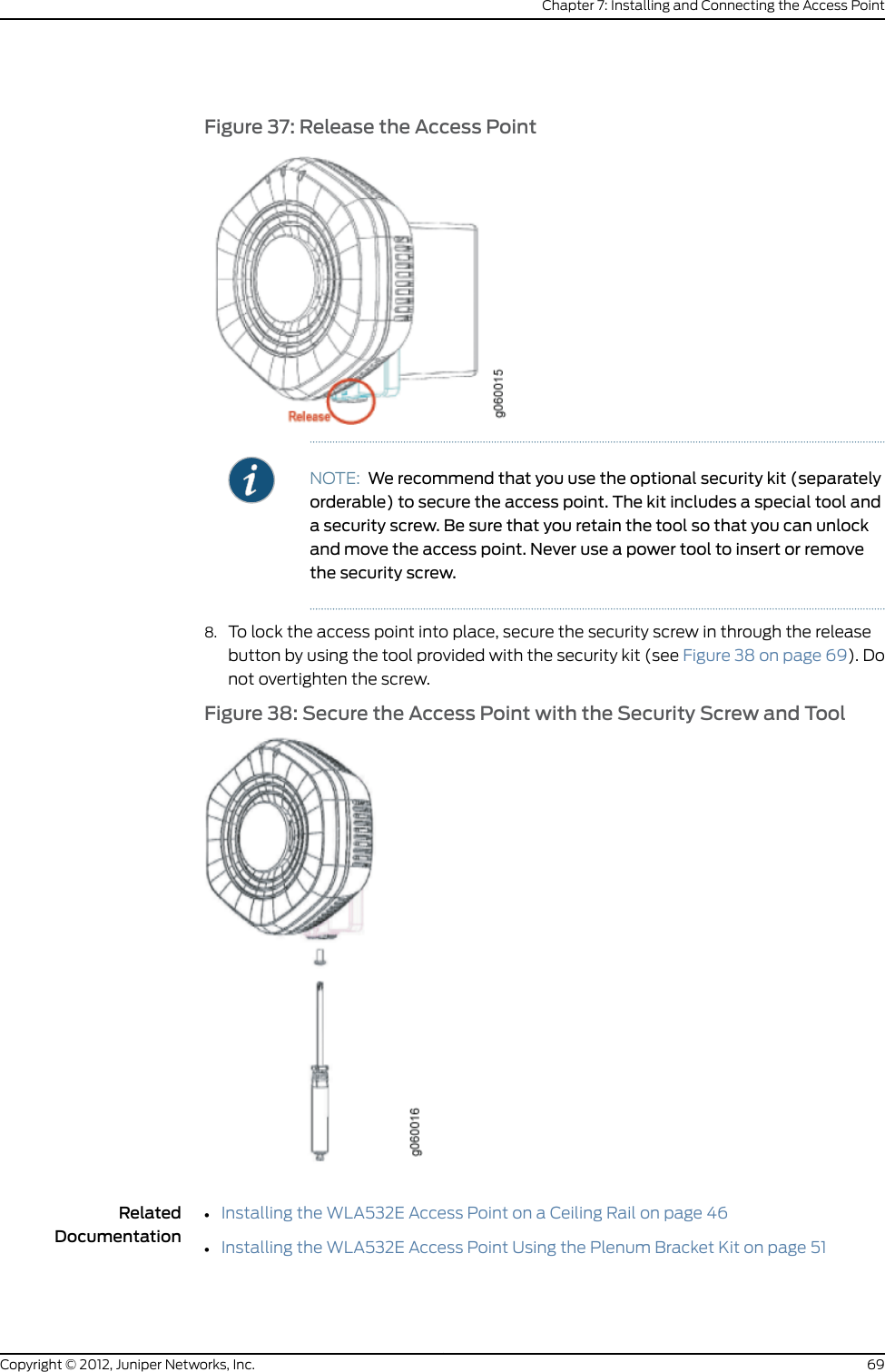 Figure 25: Opening the Ceiling Bracket Snaps10. Align the ceiling-mount bracket with the opening of the legacy mounting bracketadapter and push in on the top and bottom of the bracket until the clips lock into thelegacy mounting bracket adapter (see Figure 26 on page 61). Listen for a click thatindicates that the clips have locked.Figure 26: Aligning the Ceiling Mount Bracket with the Legacy MountingBracket Adapter11. Grasp the Category 5e cable that extends from the ceiling and plug it into the accesspoint.12. Attach three supported external omnidirectional and paddle antennas to the externalantenna ports of the access point. For antenna specifications and ordering informationsee the WLA Series Wireless LAN Access Points product information athttp://www.juniper.net/us/en/products-services/wireless/wla-series.13. Orient the antennas for the best antenna reception. See Figure 12 on page 53.61Copyright © 2012, Juniper Networks, Inc.Chapter 7: Installing and Connecting the Access Point