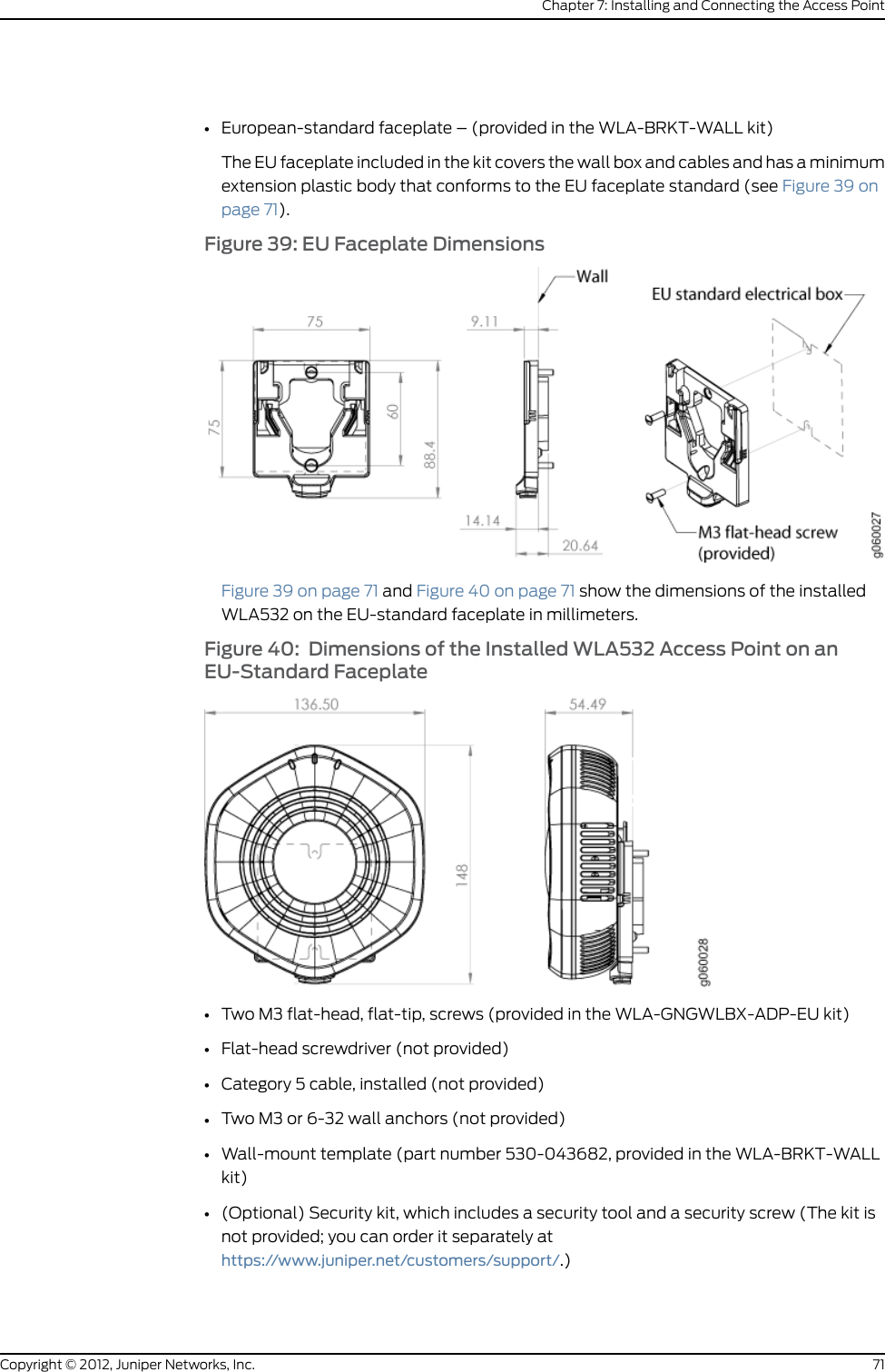 Figure 29: A WLA532 Installed on the Legacy Mounting Bracket AdapterNOTE: We recommend that you use the optional security kit to secure theaccess point. The kit includes a security tool and a security screw. Be sureto retain the tool so you can unlock and move the access point. Never usea power tool to insert or remove the security screw.16. (Optional) To lock the access point into place using the security kit, secure the securityscrew in the release button by using the tool provided with the security kit (see Figure30 on page 63). Do not overtighten the screw.Figure 30: Locking a WLA532E onto the Ceiling-Mount BracketRelatedDocumentationInstalling the WLA532E Access Point on a Ceiling Rail on page 46••Installing the WLA532E Access Point Using the Plenum Bracket Kit on page 5163Copyright © 2012, Juniper Networks, Inc.Chapter 7: Installing and Connecting the Access Point