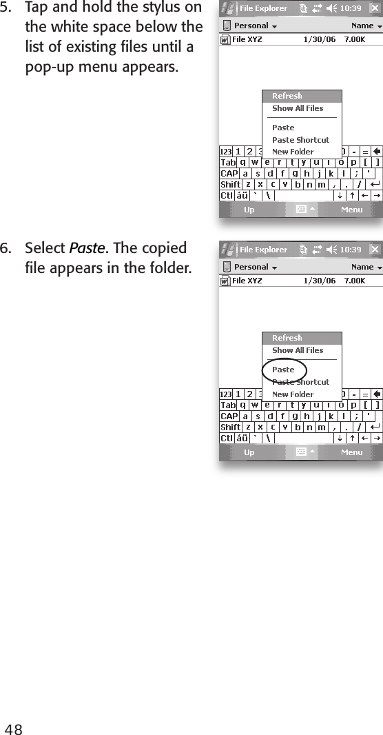 485.  Tap and hold the stylus on the white space below the list of existing ﬁles until a pop-up menu appears.6.  Select Paste. The copied ﬁle appears in the folder. 