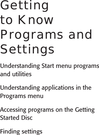 User’s GuideGetting to Know Programs and SettingsUnderstanding Start menu programs and utilities Understanding applications in the Programs menuAccessing programs on the Getting Started DiscFinding settings7