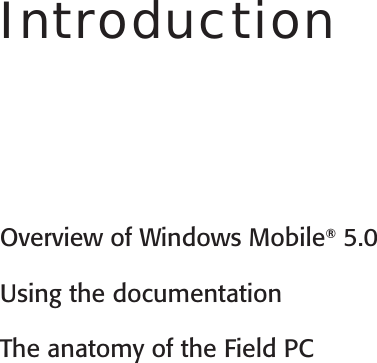 User’s GuideIntroductionOverview of Windows Mobile® 5.0Using the documentation The anatomy of the Field PC1