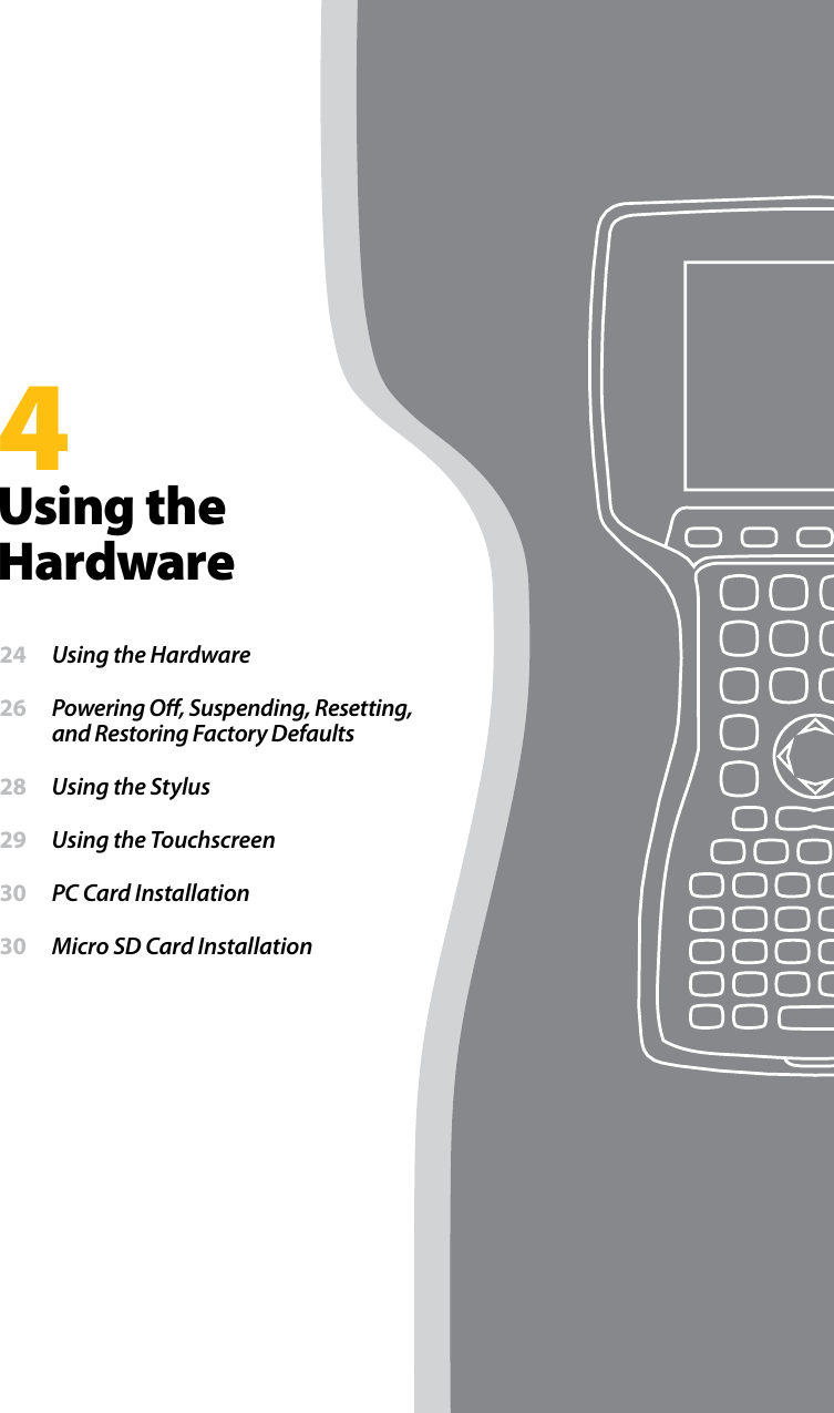 4Using the Hardware 24  Using the Hardware 26  Powering Oﬀ, Suspending, Resetting, and Restoring Factory Defaults 28  Using the Stylus 29  Using the Touchscreen 30  PC Card Installation 30  Micro SD Card Installation