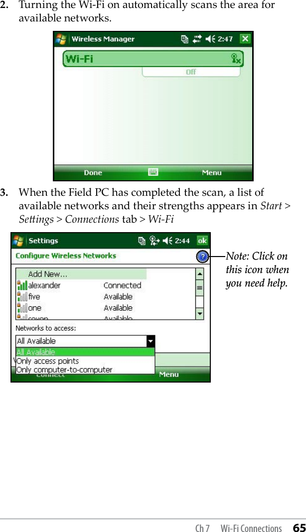 2.  Turning the Wi-Fi on automatically scans the area for available networks.3.  When the Field PC has completed the scan, a list of available networks and their strengths appears in Start &gt; Seings &gt; Connections tab &gt; Wi-Fi Note: Click on this icon when you need help.Note: Click on this icon when you need help.Ch 7  Wi-Fi Connections 65