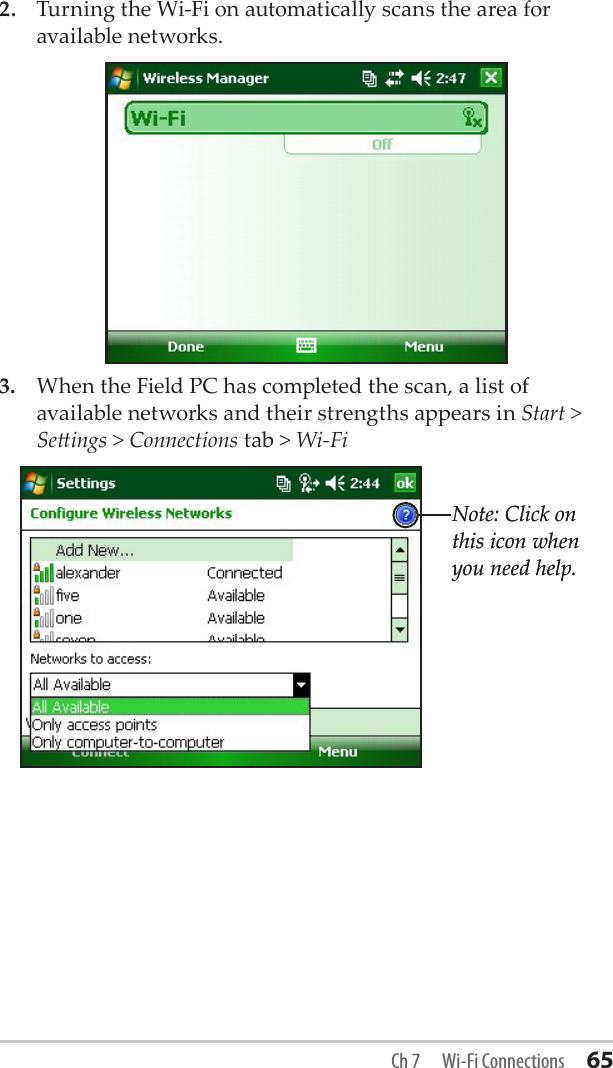 2.  Turning the Wi-Fi on automatically scans the area for available networks.3.  When the Field PC has completed the scan, a list of available networks and their strengths appears in Start &gt; Seings &gt; Connections tab &gt; Wi-Fi Note: Click on this icon when you need help.Note: Click on this icon when you need help.Ch 7  Wi-Fi Connections 65