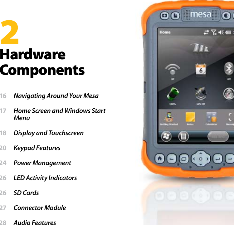 2HardwareComponents 16  Navigating Around Your Mesa 17  Home Screen and Windows Start Menu 18  Display and Touchscreen 20  Keypad Features 24  Power Management  26  LED Activity Indicators 26  SD Cards 27  Connector Module 28  Audio Features  