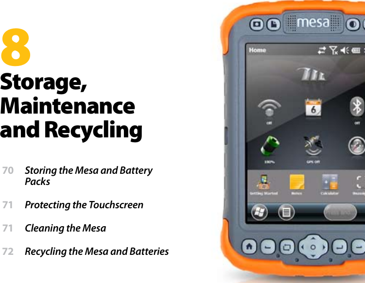 8Storage, Maintenance and Recycling 70  Storing the Mesa and Battery Packs 71  Protecting the Touchscreen 71  Cleaning the Mesa  72  Recycling the Mesa and Batteries