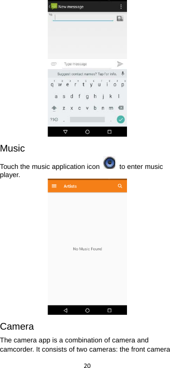  20   Music Touch the music application icon    to enter music player.  Camera The camera app is a combination of camera and camcorder. It consists of two cameras: the front camera 