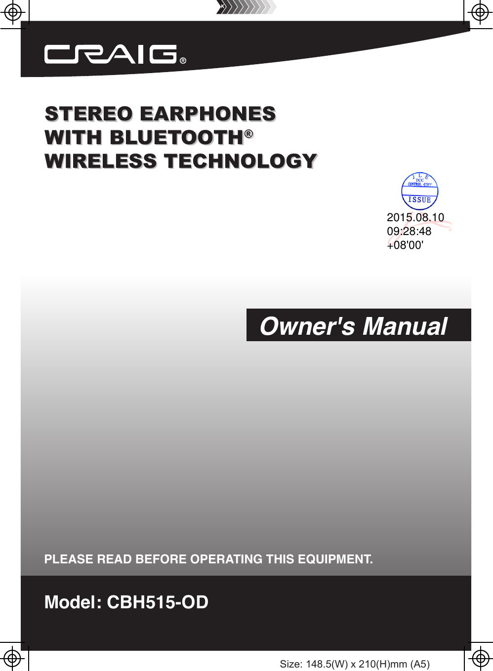 Size: 148.5(W) x 210(H)mm (A5)STEREO EARPHONES WITH BLUETOOTH® WIRELESS TECHNOLOGYSTEREO EARPHONES WITH BLUETOOTH® WIRELESS TECHNOLOGYModel: CBH515-ODPLEASE READ BEFORE OPERATING THIS EQUIPMENT.Owner&apos;s Manual2015.08.1009:28:48+08&apos;00&apos;