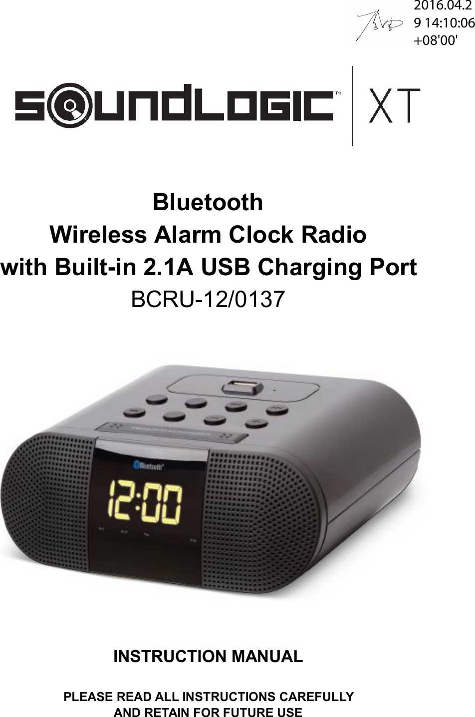 BluetoothWireless Alarm Clock Radiowith Built-in 2.1A USB Charging PortBCRU-12/0137INSTRUCTION MANUALPLEASE READ ALL INSTRUCTIONS CAREFULLYAND RETAIN FOR FUTURE USE2016.04.29 14:10:06 +08&apos;00&apos;
